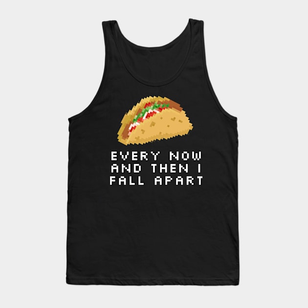 Every Now And Then I Fall Apart Taco Tank Top by Epic Byte